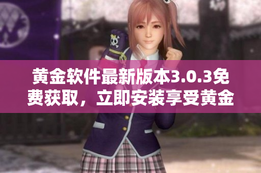黄金软件最新版本3.0.3免费获取，立即安装享受黄金服务