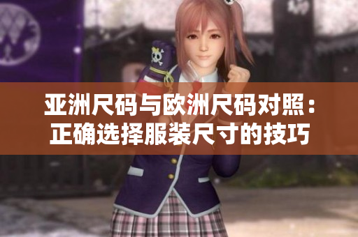 亚洲尺码与欧洲尺码对照：正确选择服装尺寸的技巧