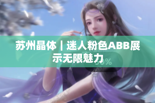 苏州晶体｜迷人粉色ABB展示无限魅力