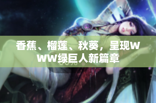 香蕉、榴莲、秋葵，呈现WWW绿巨人新篇章