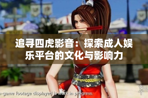 追寻四虎影音：探索成人娱乐平台的文化与影响力