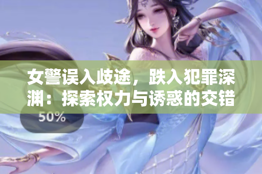 女警误入歧途，跌入犯罪深渊：探索权力与诱惑的交错