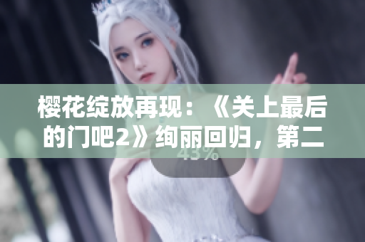 樱花绽放再现：《关上最后的门吧2》绚丽回归，第二季即将绽放