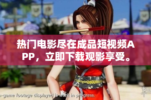热门电影尽在成品短视频APP，立即下载观影享受。