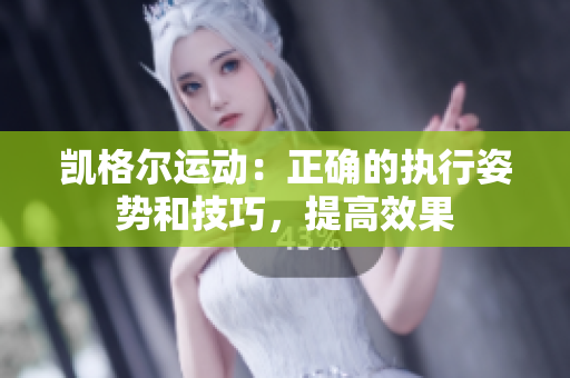 凯格尔运动：正确的执行姿势和技巧，提高效果