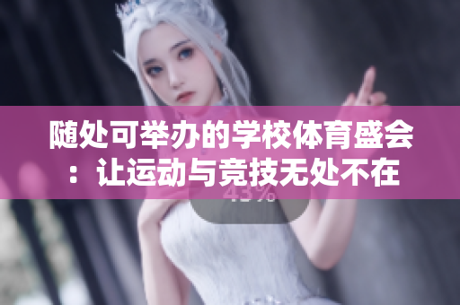随处可举办的学校体育盛会：让运动与竞技无处不在