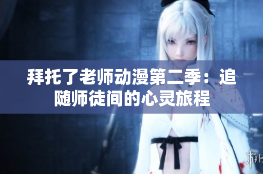 拜托了老师动漫第二季：追随师徒间的心灵旅程