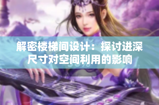 解密楼梯间设计：探讨进深尺寸对空间利用的影响