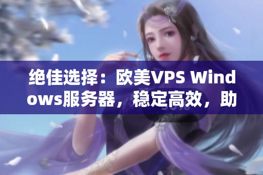 绝佳选择：欧美VPS Windows服务器，稳定高效，助您轻松搭建网站