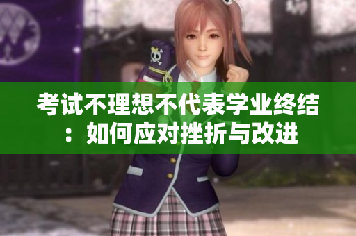 考试不理想不代表学业终结：如何应对挫折与改进