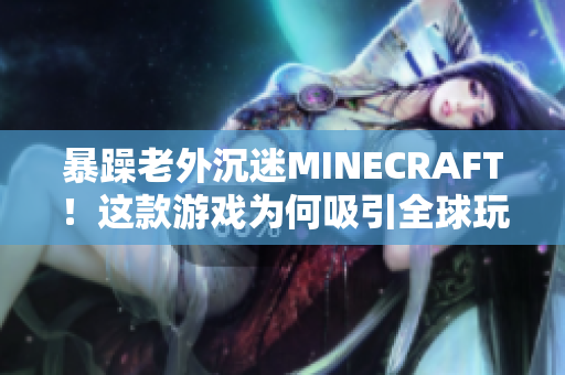 暴躁老外沉迷MINECRAFT！这款游戏为何吸引全球玩家？