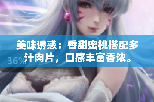 美味诱惑：香甜蜜桃搭配多汁肉片，口感丰富香浓。