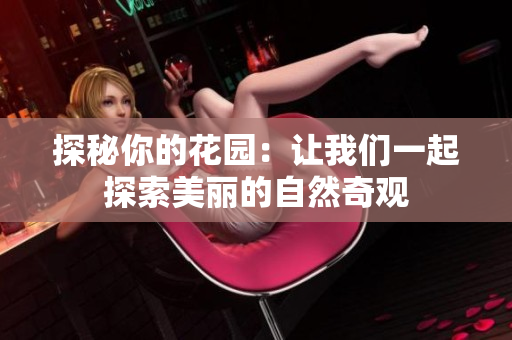 探秘你的花园：让我们一起探索美丽的自然奇观