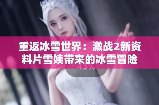 重返冰雪世界：激战2新资料片雪姨带来的冰雪冒险