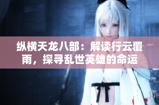 纵横天龙八部：解读行云覆雨，探寻乱世英雄的命运