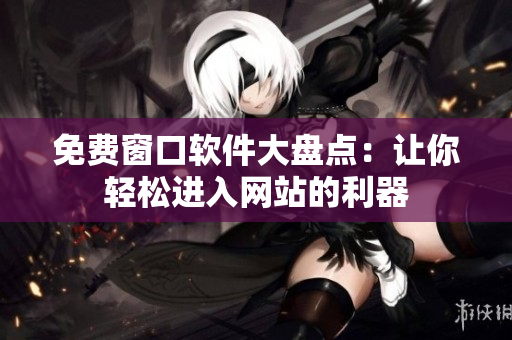 免费窗口软件大盘点：让你轻松进入网站的利器