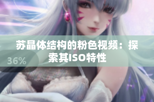 苏晶体结构的粉色视频：探索其ISO特性