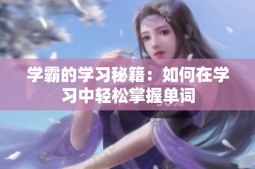 学霸的学习秘籍：如何在学习中轻松掌握单词