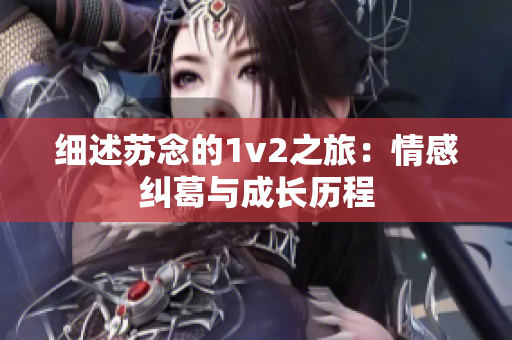 细述苏念的1v2之旅：情感纠葛与成长历程