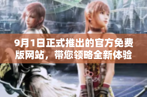 9月1日正式推出的官方免费版网站，带您领略全新体验
