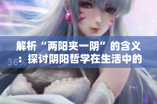 解析“两阳夹一阴”的含义：探讨阴阳哲学在生活中的应用及影响