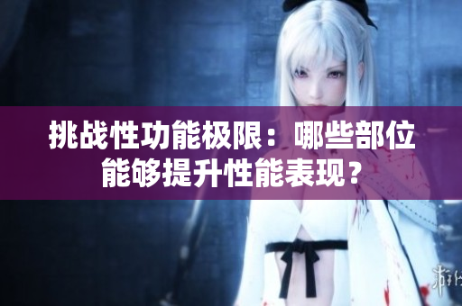 挑战性功能极限：哪些部位能够提升性能表现？