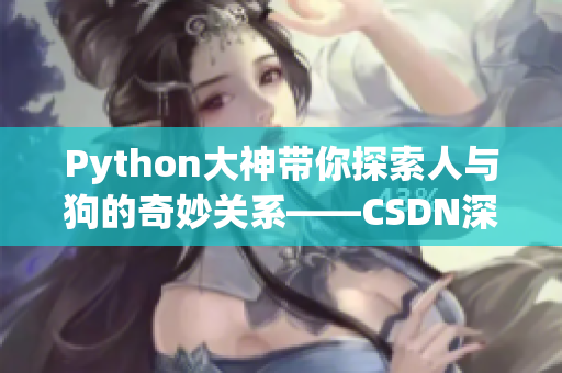 Python大神带你探索人与狗的奇妙关系——CSDN深度解析