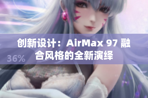 创新设计：AirMax 97 融合风格的全新演绎