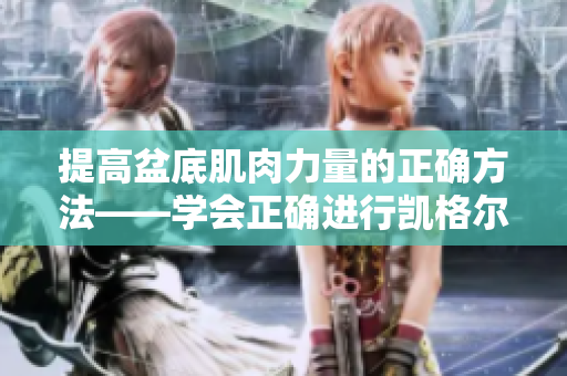 提高盆底肌肉力量的正确方法——学会正确进行凯格尔运动