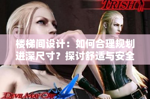 楼梯间设计：如何合理规划进深尺寸？探讨舒适与安全的楼梯空间布局