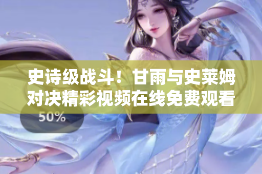 史诗级战斗！甘雨与史莱姆对决精彩视频在线免费观看