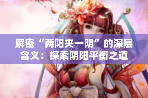 解密“两阳夹一阴”的深层含义：探索阴阳平衡之道