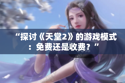 “探讨《天堂2》的游戏模式：免费还是收费？”