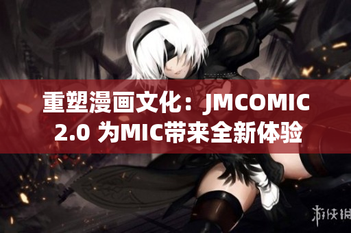 重塑漫画文化：JMCOMIC 2.0 为MIC带来全新体验