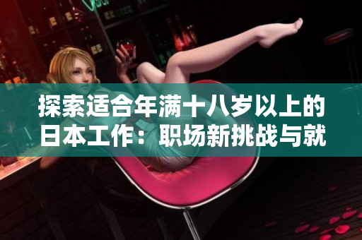 探索适合年满十八岁以上的日本工作：职场新挑战与就业机会
