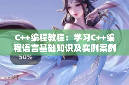 C++编程教程：学习C++编程语言基础知识及实例案例