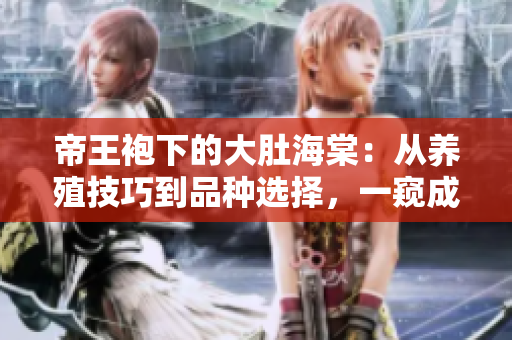 帝王袍下的大肚海棠：从养殖技巧到品种选择，一窥成功种植的秘密