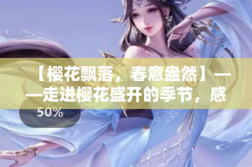 【樱花飘落，春意盎然】——走进樱花盛开的季节，感受春天的温柔魅力