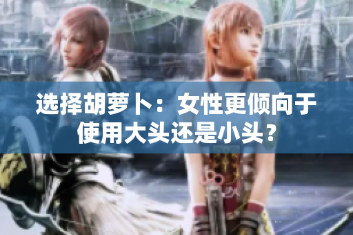 选择胡萝卜：女性更倾向于使用大头还是小头？