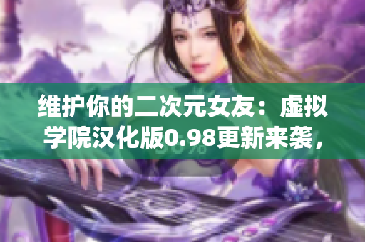 维护你的二次元女友：虚拟学院汉化版0.98更新来袭，修正Bug并增加新功能