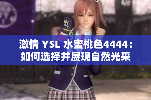 激情 YSL 水蜜桃色4444：如何选择并展现自然光采