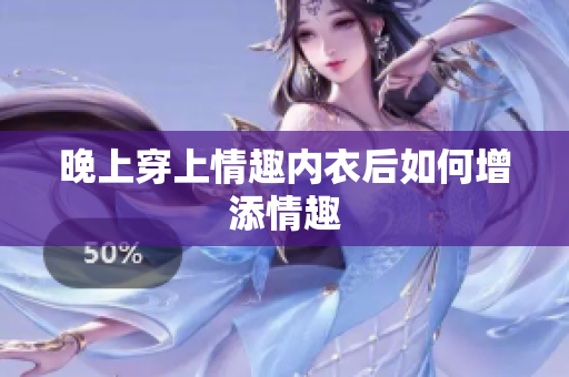 晚上穿上情趣内衣后如何增添情趣
