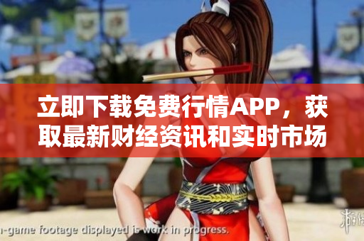 立即下载免费行情APP，获取最新财经资讯和实时市场行情！