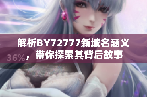 解析BY72777新域名涵义，带你探索其背后故事