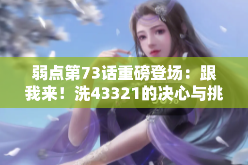 弱点第73话重磅登场：跟我来！洗43321的决心与挑战
