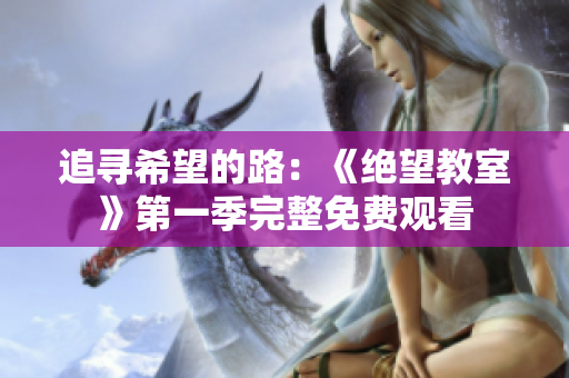 追寻希望的路：《绝望教室》第一季完整免费观看