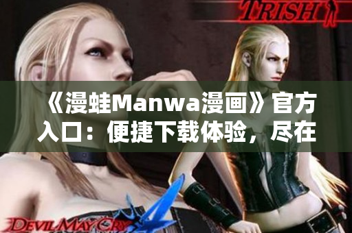 《漫蛙Manwa漫画》官方入口：便捷下载体验，尽在一指之间
