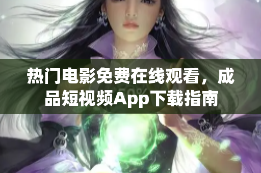 热门电影免费在线观看，成品短视频App下载指南