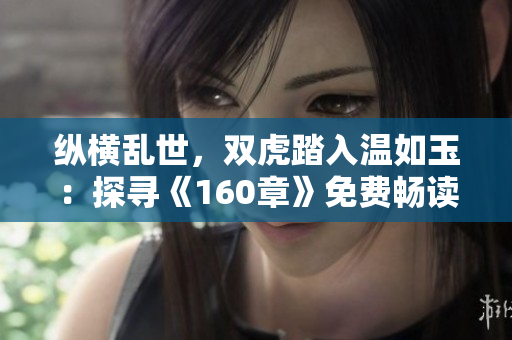 纵横乱世，双虎踏入温如玉：探寻《160章》免费畅读