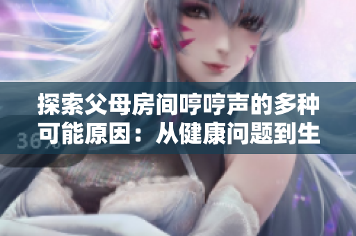 探索父母房间哼哼声的多种可能原因：从健康问题到生活习惯。